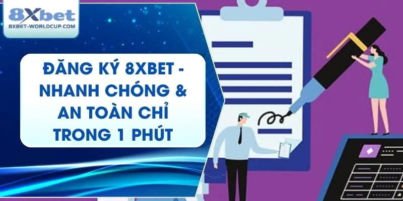Đăng Ký 8XBet - Nhanh Chóng & An Toàn Chỉ Trong 1 Phút