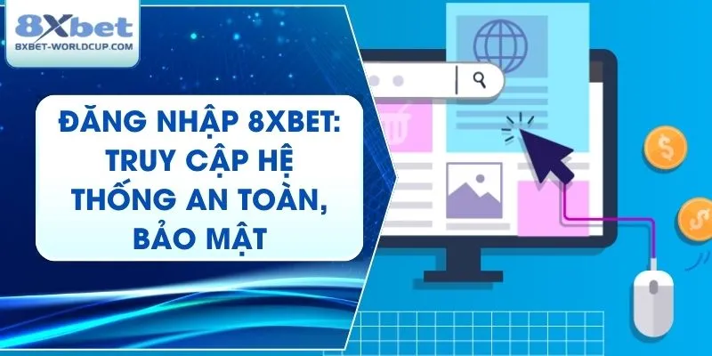 Đăng Nhập 8XBet: Truy Cập Hệ Thống An Toàn, Bảo Mật