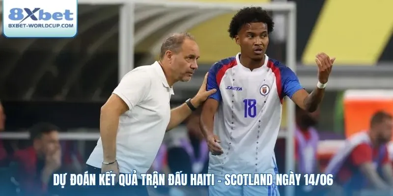 Dự đoán kết quả trận đấu Haiti - Scotland ngày 14/06