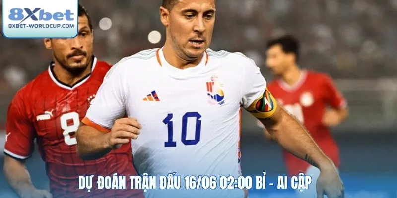 Dự đoán trận đấu 16/06 02:00 Bỉ - Ai Cập