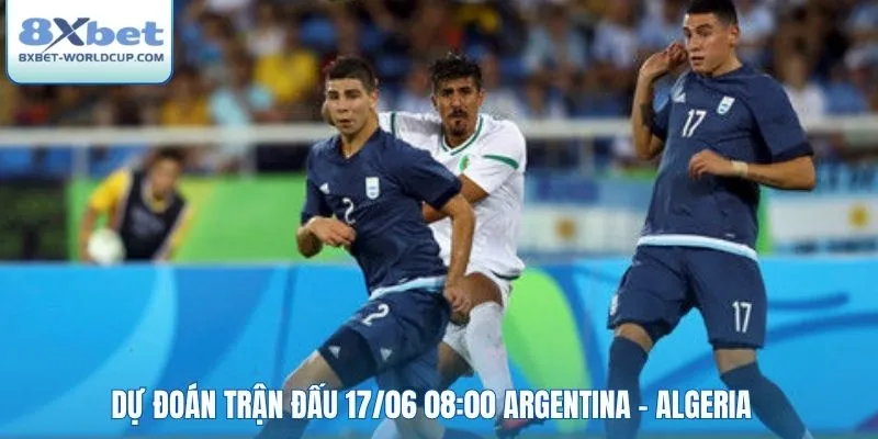 Dự đoán trận đấu 17/06 08:00 Argentina - Algeria