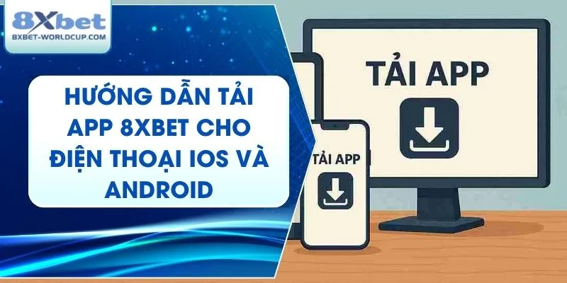 Hướng Dẫn Tải App 8XBet Cho Điện Thoại IOS Và Android