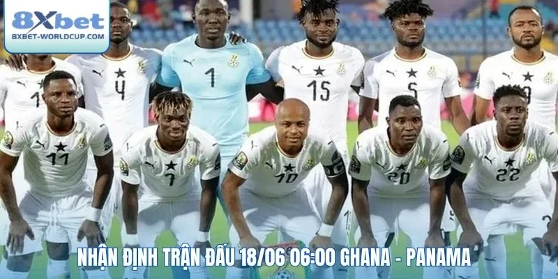 Nhận định trận đấu 18/06 06:00 Ghana - Panama